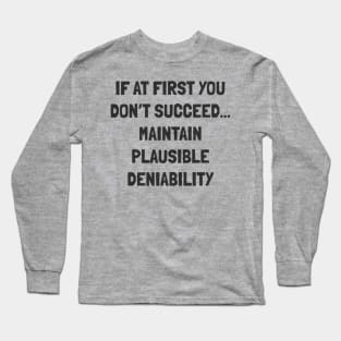 if at first you don’t succeed... maintain plausible deniability Long Sleeve T-Shirt